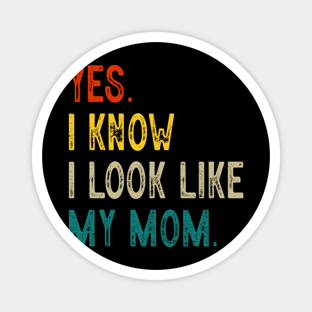 Yes I Know I Look Like My Mom Mother's Day Funny Women Girls Magnet by JennyArtist